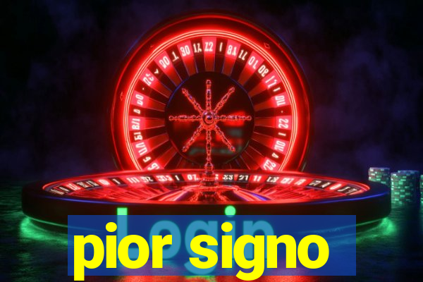 pior signo